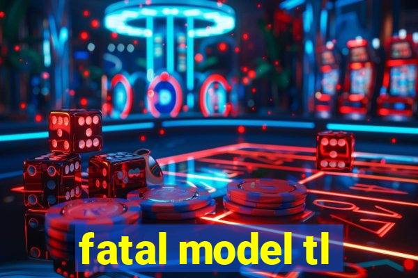 fatal model tl